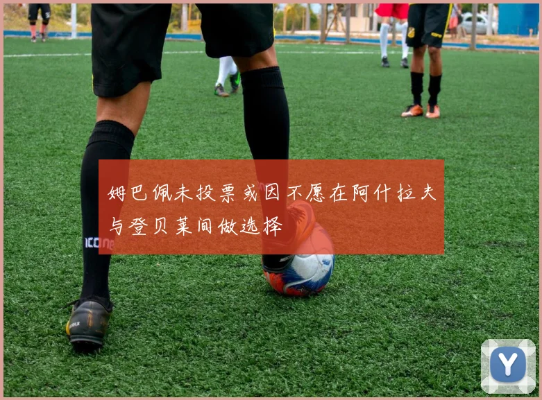 姆巴佩未投票或因不愿在阿什拉夫与登贝莱间做选择