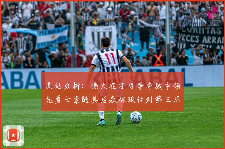 美记分析：热火在字母争夺战中领先勇士紧随其后森林狼位列第三尼克斯处于最后位置