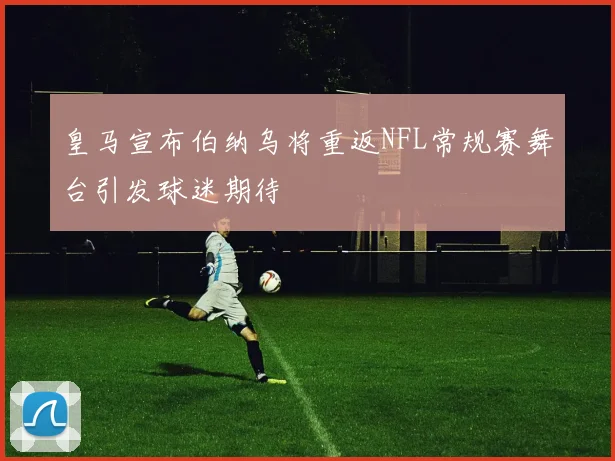 皇马宣布伯纳乌将重返NFL常规赛舞台引发球迷期待